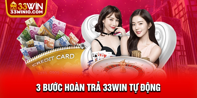 Hoàn Trả 33WIN 2025 Nhận Lại Tới 1.5% Mỗi Ngày Cực Hấp Dẫn % 3 bước hoàn trả 33WIN tự động