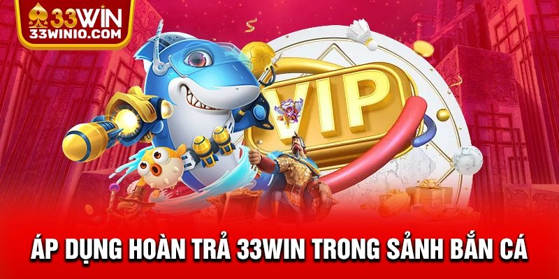 Hoàn Trả 33WIN 2025 Nhận Lại Tới 1.5% Mỗi Ngày Cực Hấp Dẫn % Áp dụng hoàn trả 33WIN trong sảnh bắn cá