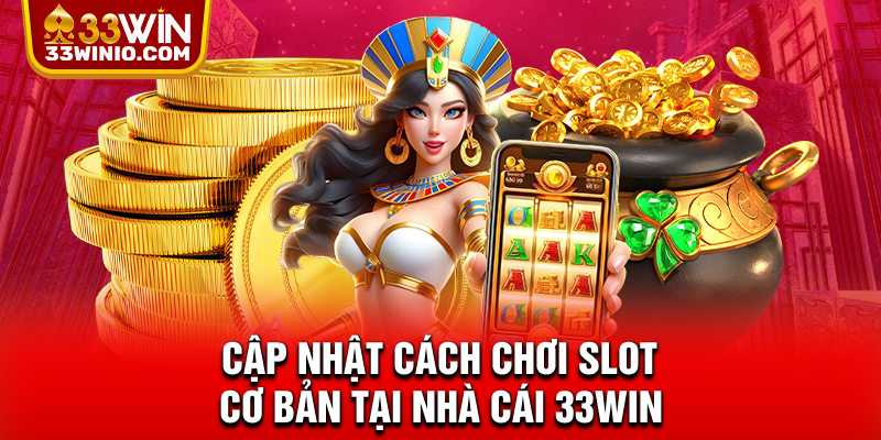 Nổ Hũ 33WIN - Hàng Trăm Slot Hot, Jackpot Cực Khủng % Cập nhật cách chơi slot cơ bản tại nhà cái 33WIN