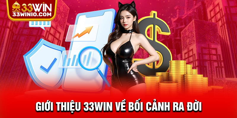 Giới Thiệu 33WIN – Thương Hiệu Giải Trí Trực Tuyến Uy Tín Châu Á % Giới thiệu 33WIN về bối cảnh ra đời