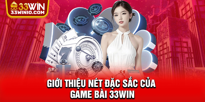 Game Bài 33WIN - Sảnh Chơi Uy Tín Với 100+ Ván Đấu Mỗi Ngày % Giới thiệu nét đặc sắc của game bài 33WIN