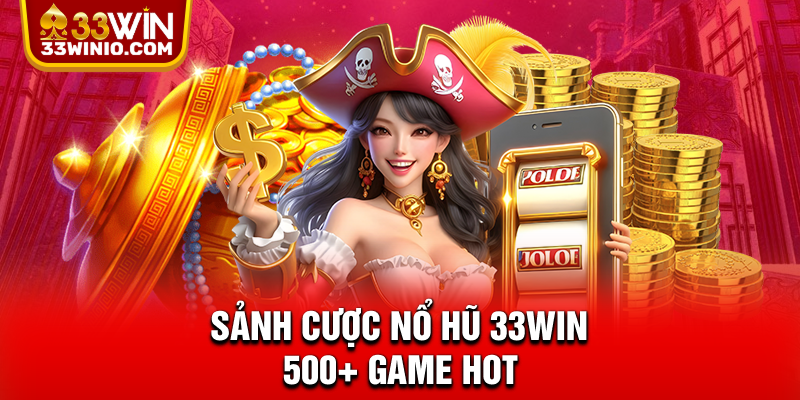 Nổ Hũ 33WIN - Hàng Trăm Slot Hot, Jackpot Cực Khủng % Sảnh cược nổ hũ 33WIN 500+ game hot