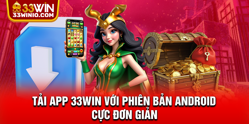 Tải App 33WIN - Link Chuẩn, Hỗ Trợ iOS & Android % Tải app 33WIN với phiên bản Android cực đơn giản