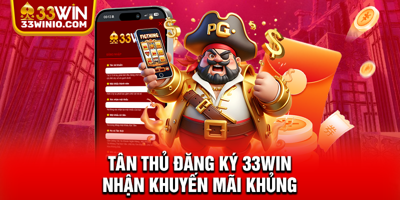 Đăng Ký 33WIN – Nhận Ưu Đãi Thành Viên Và Mở Khóa Kho Game % Tân thủ đăng ký 33WIN nhận khuyến mãi khủng