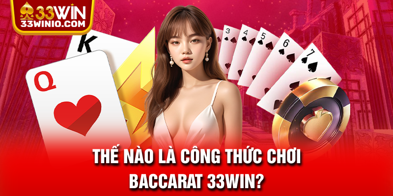 Cao Thủ Chia Sẻ Công Thức Đánh Baccarat Thắng Đậm 99% % Thế nào là công thức chơi Baccarat 33WIN?