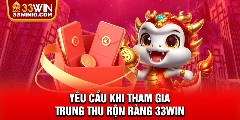 Mừng Trung Thu Rộn Ràng 33WIN Thưởng Tới 10 Tỷ Cho Hội Viên % Yêu cầu khi tham gia Trung thu rộn ràng 33WIN
