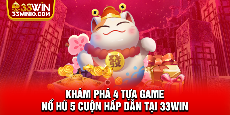 Game Nổ Hũ 5 Cuộn Hấp Dẫn - Quay Cực Đã, Săn Jackpot Khủng % Khám phá 4 tựa game nổ hũ 5 cuộn hấp dẫn tại 33WIN