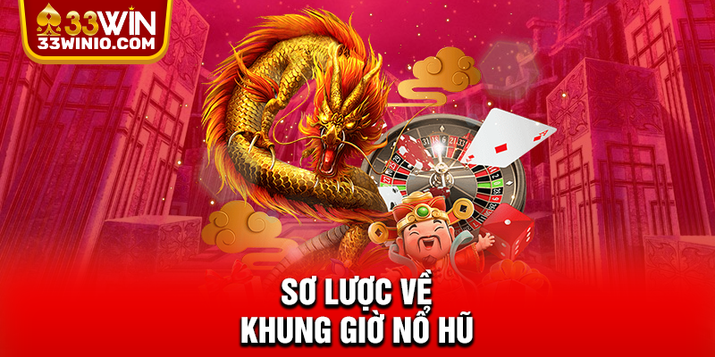 Chiến Lược Canh Khung Giờ Nổ Hũ Nhận Tiền Tỷ Từ 33WIN % Sơ lược về khung giờ nổ hũ